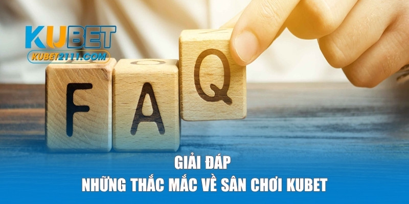 Giải đáp những thắc mắc về sân chơi Kubet