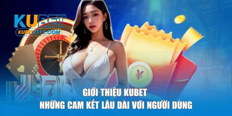 Những cam kết lâu dài của Kubet với người dùng