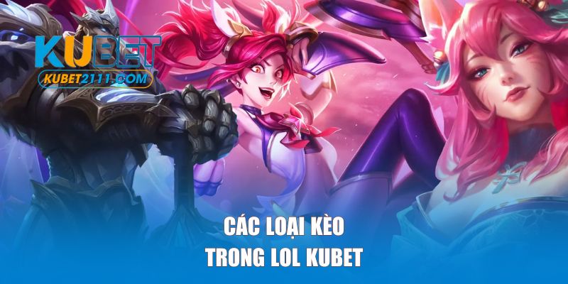 Các loại kèo phổ biến trong LOL KUBET