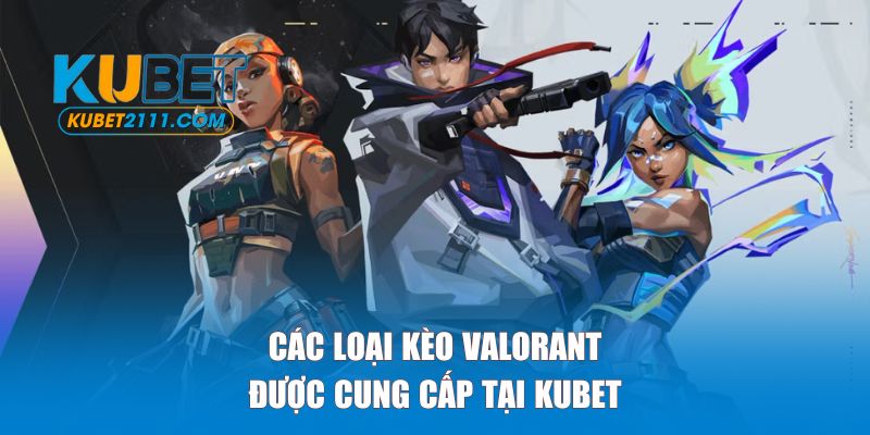 Các loại kèo cược Valorant được cung cấp tại KUBET