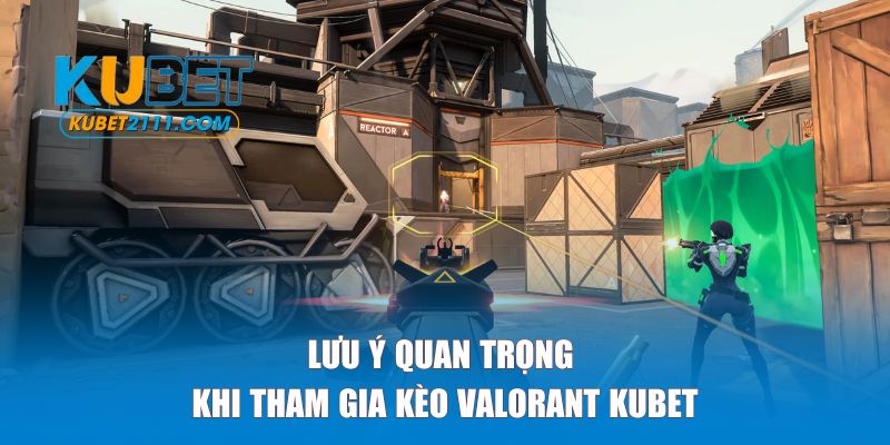 Lưu ý quan trọng khi tham gia kèo cược Valorant tại KUBET