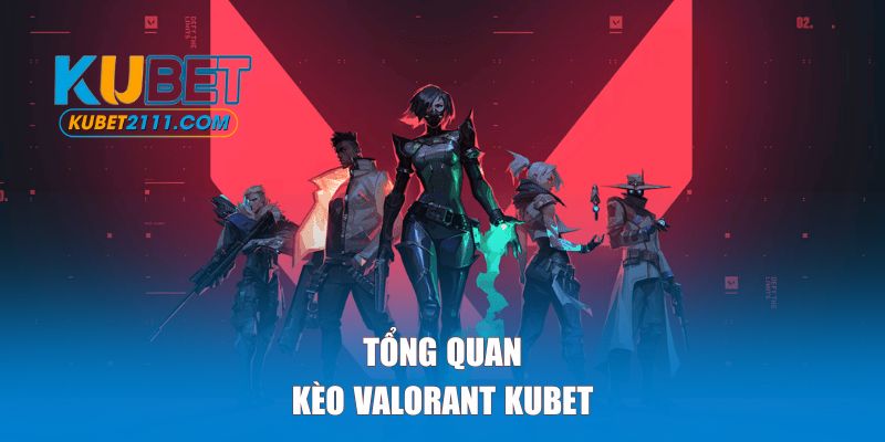 Tổng quan về kèo Valorant KUBET