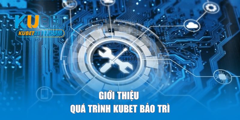 Giới thiệu về quá trình bảo trì KUBET