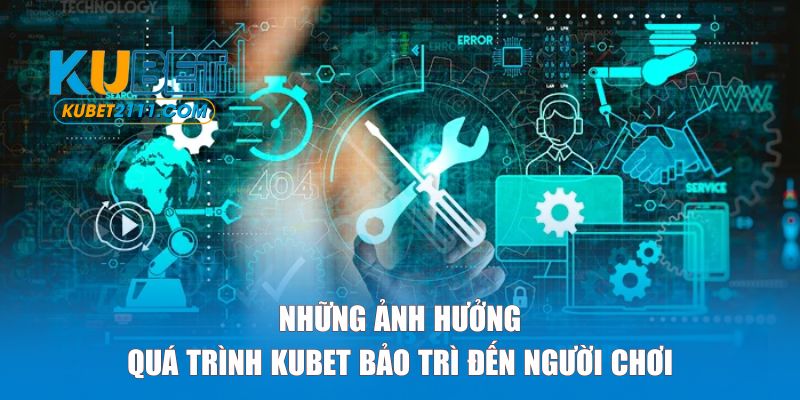 Những ảnh hưởng của quá trình bảo trì KUBET đến người chơi