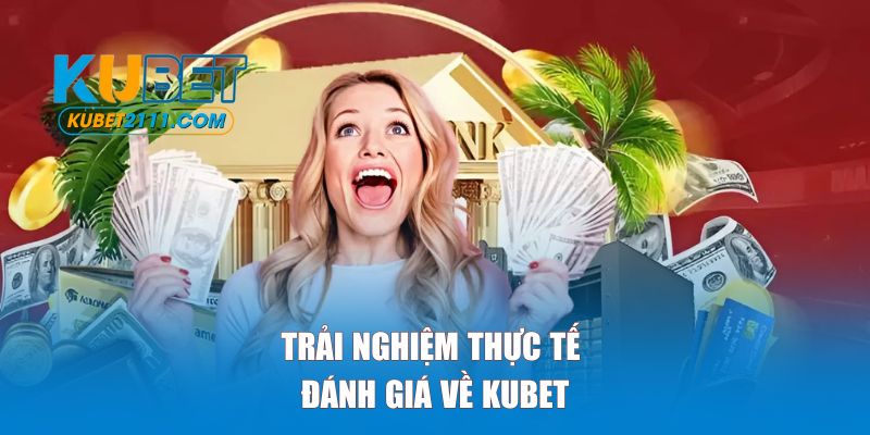 Trải nghiệm thực tế và đánh giá về KUBET