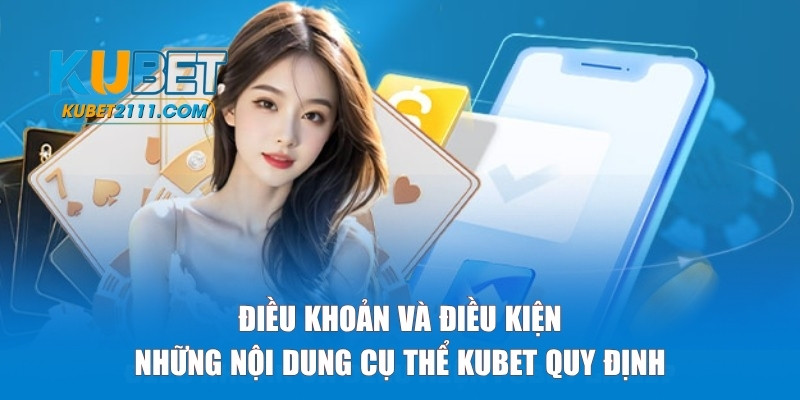 Những nội dung cụ thể trong điều khoản và điều kiện Kubet