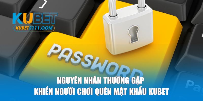 Nguyên nhân thường gặp khiến người chơi quên mật khẩu KUBET