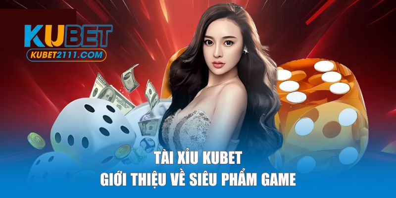 Giới thiệu về siêu phẩm tài xỉu KUBET