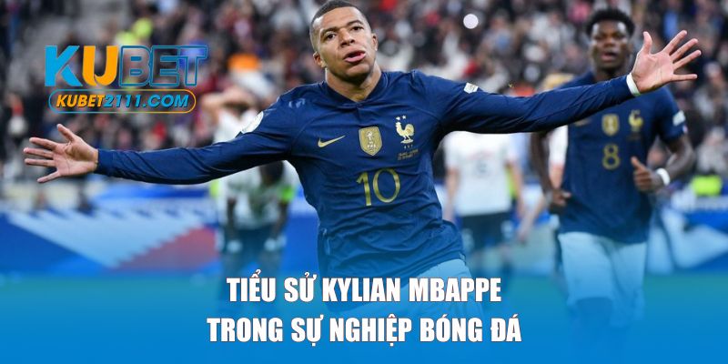 Tiểu sử Kylian Mbappe trong sự nghiệp bóng đá