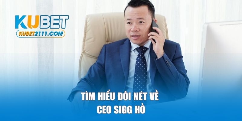 Khám phá tiểu sử của CEO Sigg Hồ