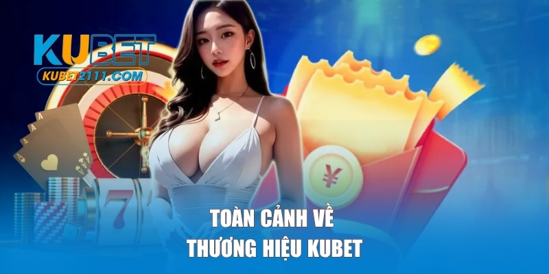 Toàn cảnh về thương hiệu Kubet