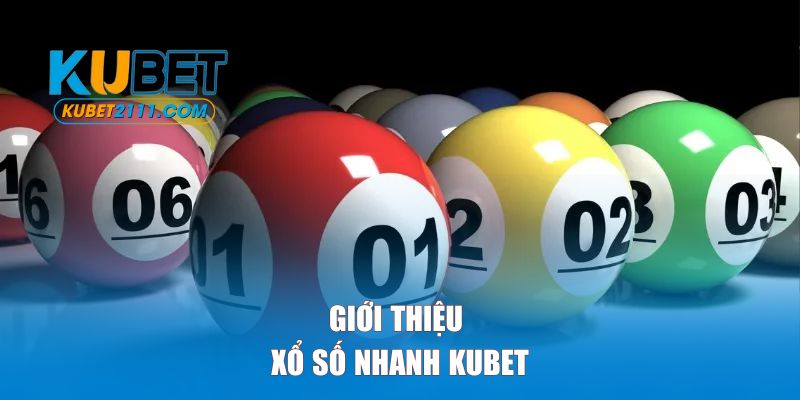 Giới thiệu tổng quan về xổ số nhanh KUBET