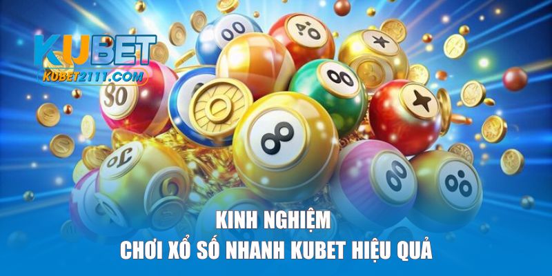 Kinh nghiệm chơi xổ số nhanh hiệu quả tại KUBET
