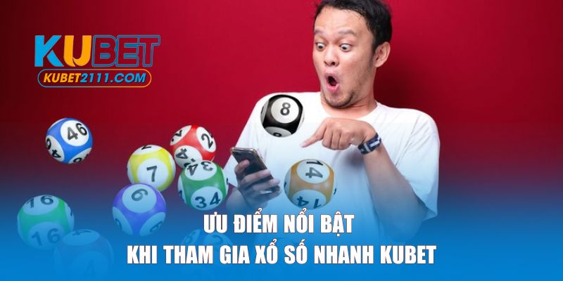 Ưu điểm nổi bật khi tham gia xổ số nhanh tại KUBET