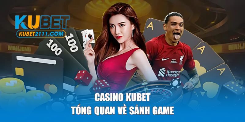 Tổng quan về sảnh casino KUBET