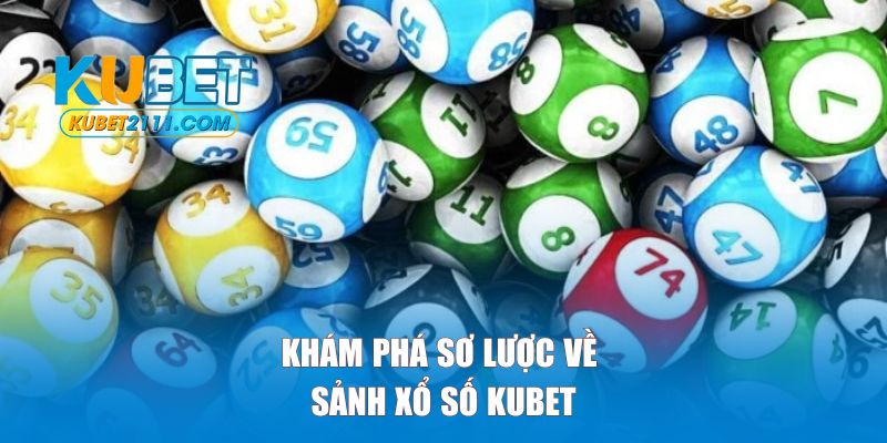Khám phá sơ lược về sảnh xổ số Kubet