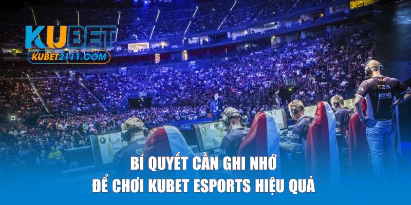 Những bí quyết cần ghi nhớ để chơi KUBET esports hiệu quả