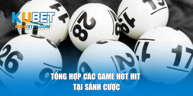 Tổng hợp các game hot hit tại sảnh cược